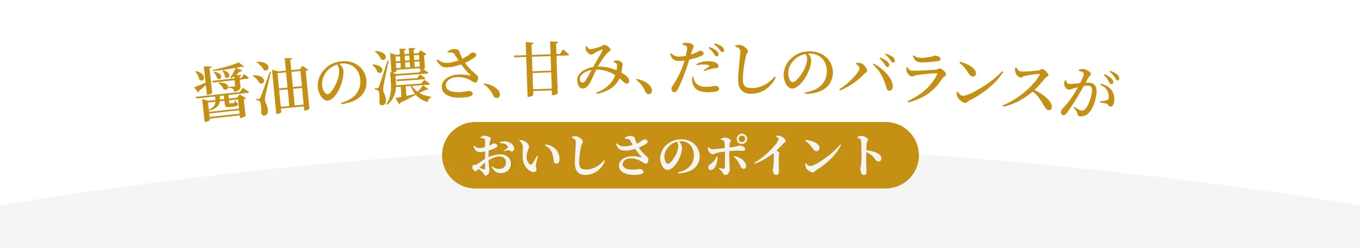 醤油の濃さ、甘み、だしのバランスがおいしさのポイント