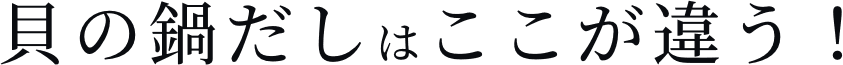 貝の鍋だしはここが違う！