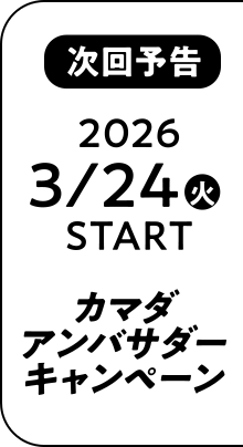 次回予告 2026 3/24（火）START カマダアンバサダーキャンペーン