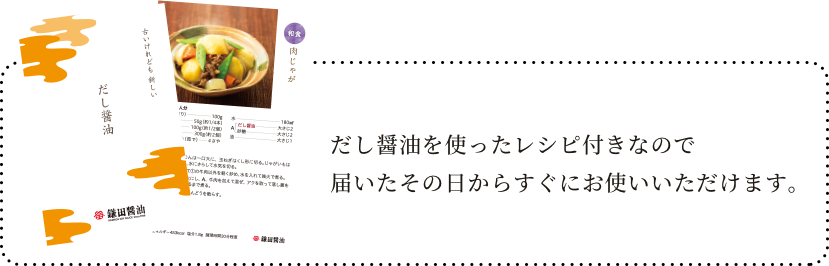 だし醤油レシピ付き だし醤油を使った簡単レシピ付きなので、届いたその日からすぐにお使いいただけます。