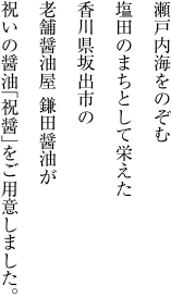 瀬戸内海をのぞむ塩田のまちとして栄えた香川県坂出市の老舗醤油屋 鎌田醤油が祝いの醤油「祝醤」をご用意しました。