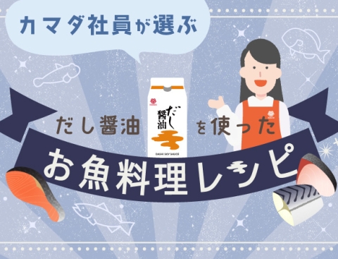 カマダ社員が選ぶ だし醤油を使った お魚料理レシピ